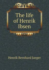 Cover image for The life of Henrik Ibsen