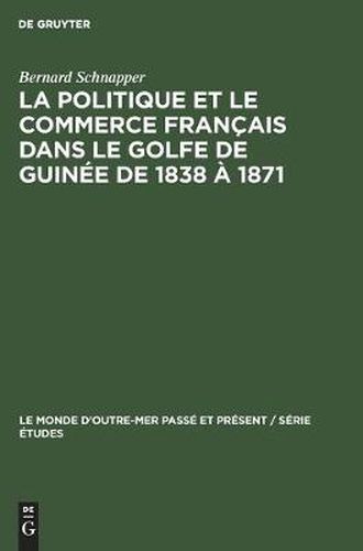 Cover image for La Politique Et Le Commerce Francais Dans Le Golfe de Guinee de 1838 A 1871