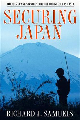 Cover image for Securing Japan: Tokyo's Grand Strategy and the Future of East Asia