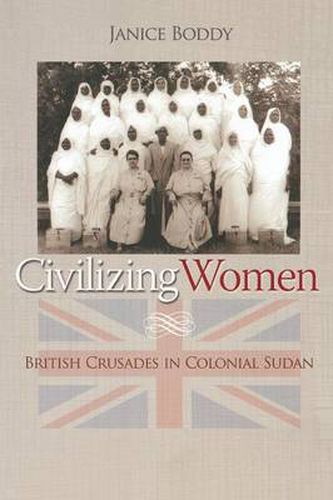 Cover image for Civilizing Women: British Crusades in Colonial Sudan