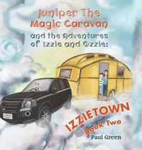 Cover image for Juniper the Magic Caravan and The Adventures of Izzie and Ozzie: Izzietown