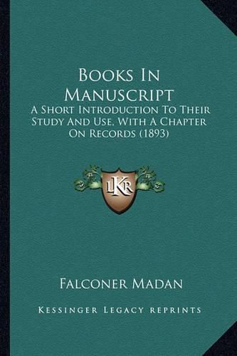 Books in Manuscript: A Short Introduction to Their Study and Use, with a Chapter on Records (1893)