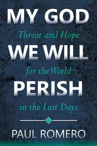 Cover image for My God We Will Perish: Threat and Hope for the World in the Last Days