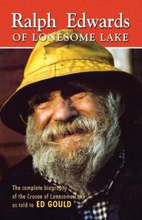 Cover image for Ralph Edwards of Lonesome Lake: the complete biography of the Crusoe of Lonesome Lake as told to Ed Gould