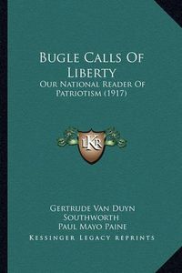 Cover image for Bugle Calls of Liberty: Our National Reader of Patriotism (1917)