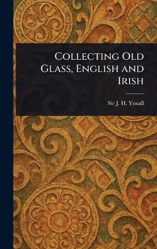 Cover image for Collecting Old Glass, English and Irish