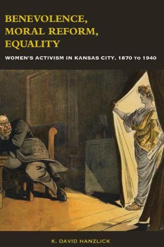 Cover image for Benevolence, Moral Reform, Equality: Women's Activism in Kansas City, 1870-1940