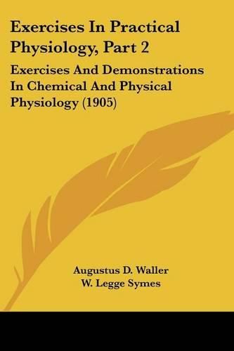 Cover image for Exercises in Practical Physiology, Part 2: Exercises and Demonstrations in Chemical and Physical Physiology (1905)