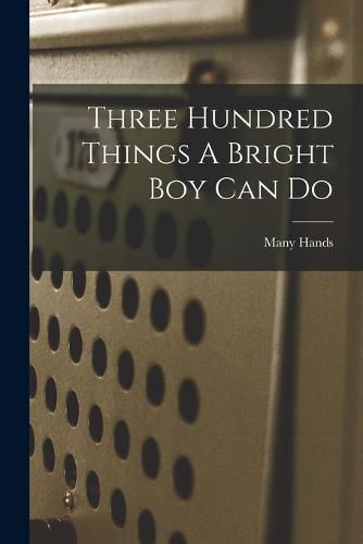 Cover image for Three Hundred Things A Bright Boy Can Do