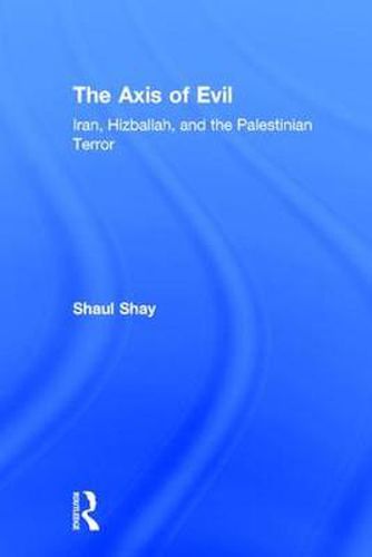 Cover image for The Axis of Evil: Iran, Hizballah, and the Palestinian Terror