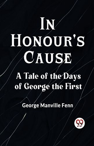 In Honour's CauseA Tale of the Days of George the First (Edition2023)