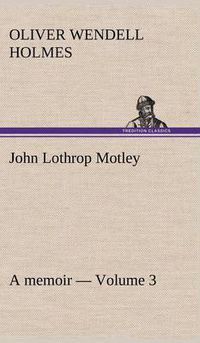 Cover image for John Lothrop Motley. a memoir - Volume 3