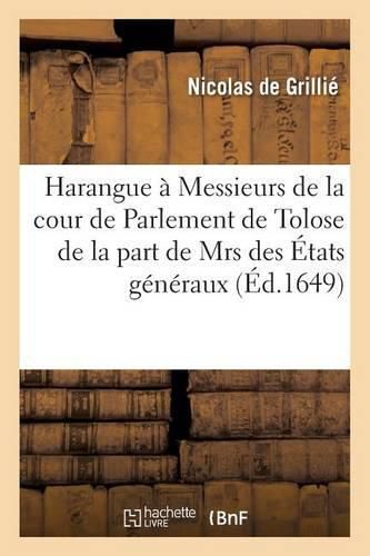 Cover image for Harangue Faite A Messieurs de la Cour de Parlement de Tolose de la Part de Mrs Des Etats Generaux