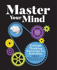 Cover image for Master Your Mind: Critical-Thinking Exercises and Activities to Boost Brain Power and Think Smarter