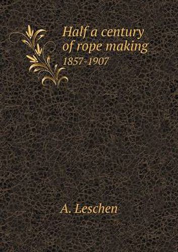 Cover image for Half a century of rope making 1857-1907