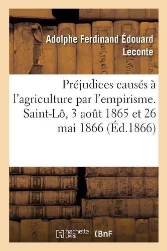 Prejudices Causes A l'Agriculture Par l'Empirisme, Critique Des Erreurs, Rapports: Saint-Lo, 3 Aout 1865 Et 26 Mai 1866