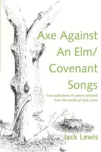 Cover image for Axe Against an ELM/Covenant Songs: Two Collections of Poems Selected from the Works of Jack Lewis