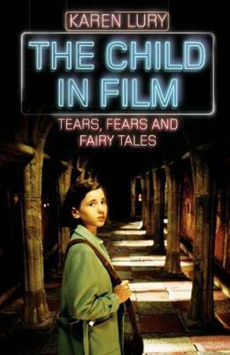 Cover image for The Child in Film: Tears, Fears and Fairy Tales
