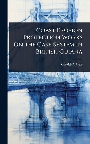 Cover image for Coast Erosion Protection Works On the Case System in British Guiana