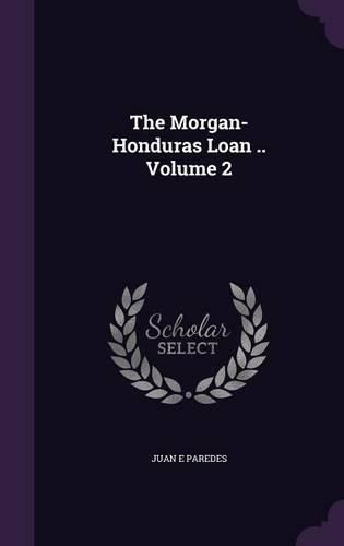Cover image for The Morgan-Honduras Loan .. Volume 2