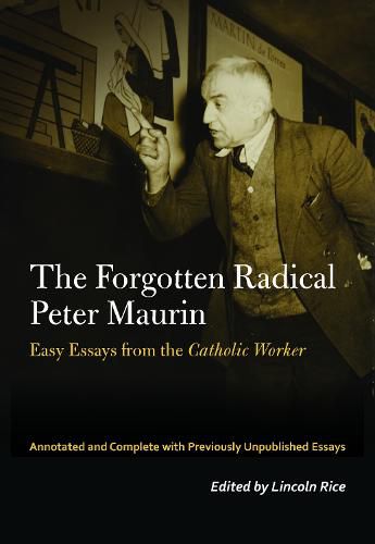 Cover image for The Forgotten Radical Peter Maurin: Easy Essays from the Catholic Worker