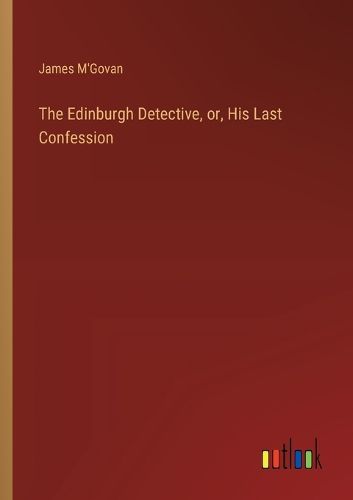 The Edinburgh Detective, or, His Last Confession