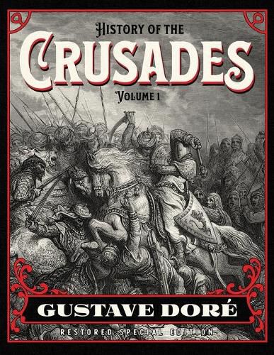 History of the Crusades Volume 1: Gustave Dore Restored Special Edition