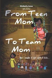Cover image for From Teen Mom to Team Mom Vol 2: But I made it out with 8 kids.
