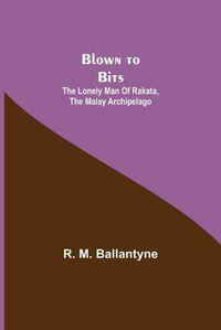 Cover image for Blown to Bits: The Lonely Man of Rakata, the Malay Archipelago