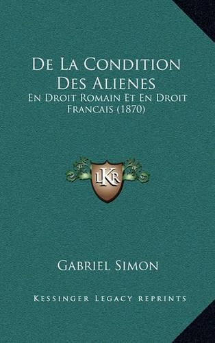 de La Condition Des Alienes: En Droit Romain Et En Droit Francais (1870)