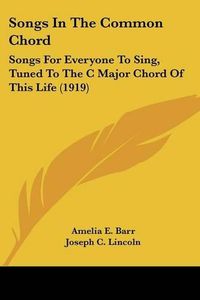 Cover image for Songs in the Common Chord: Songs for Everyone to Sing, Tuned to the C Major Chord of This Life (1919)