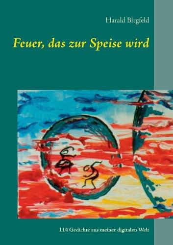 Cover image for Feuer, das zur Speise wird: Lyrik, 114 Gedichte aus meiner digitalen Welt