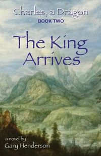 Cover image for The King Arrives: Charles, A Dragon: Book II