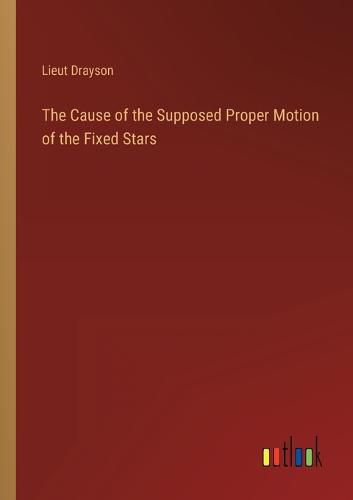 Cover image for The Cause of the Supposed Proper Motion of the Fixed Stars