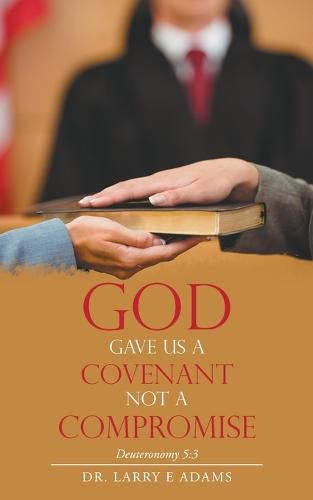 Cover image for God Gave Us a Covenant Not a Compromise: Deuteronomy 5:3