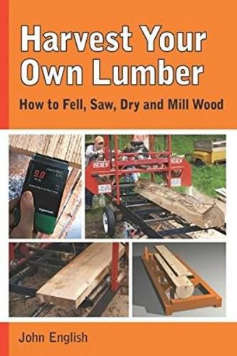 Cover image for Harvest Your Own Lumber: How to Fell, Saw, Dry and Mill Wood