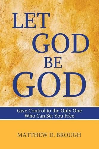 Cover image for Let God Be God: Give Control to the Only One Who Can Set You Free