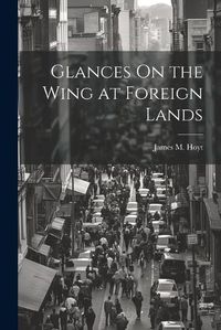 Cover image for Glances On the Wing at Foreign Lands