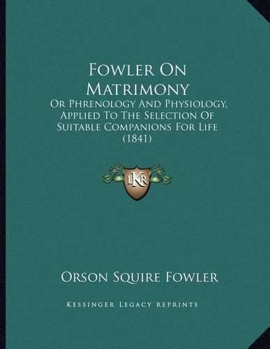 Cover image for Fowler on Matrimony: Or Phrenology and Physiology, Applied to the Selection of Suitable Companions for Life (1841)