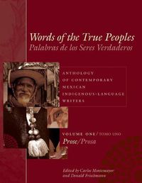 Cover image for Words of the True Peoples/Palabras de los Seres Verdaderos: Anthology of Contemporary Mexican Indigenous-Language Writers/Antologia de Escritores Actuales en Lenguas Indigenas de Mexico: Volume One/Tomo Uno: Prose/Prosa