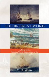 Cover image for The Broken Sword, a Novel of the American War for Independence at Sea