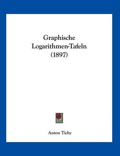 Cover image for Graphische Logarithmen-Tafeln (1897)