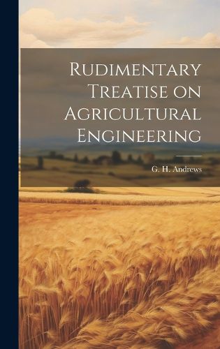 Cover image for Rudimentary Treatise on Agricultural Engineering