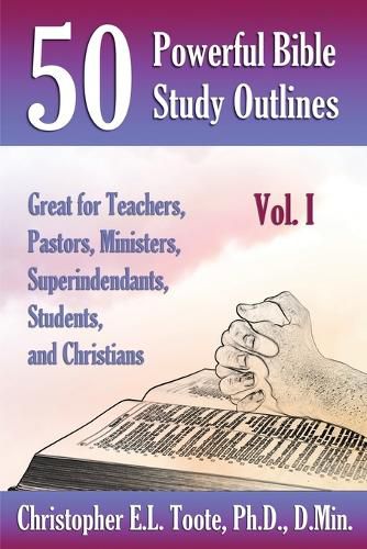 Cover image for 50 Powerful Bible Study Outlines, Vol. 1: Great for Teachers, Pastors, Ministers, Superintendants, Students, and Christians