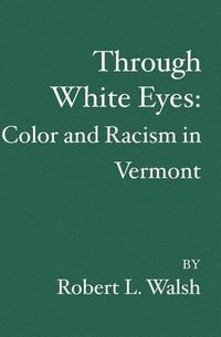 Cover image for Through White Eyes: Color and Racism in Vermont