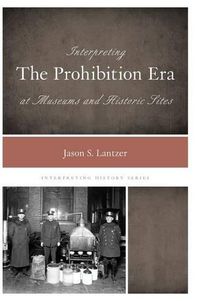 Cover image for Interpreting the Prohibition Era at Museums and Historic Sites