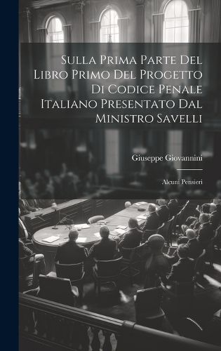 Cover image for Sulla Prima Parte Del Libro Primo Del Progetto Di Codice Penale Italiano Presentato Dal Ministro Savelli