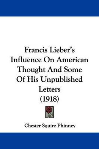 Cover image for Francis Lieber's Influence on American Thought and Some of His Unpublished Letters (1918)