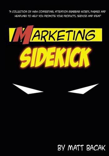 Cover image for Marketing Sidekick: A Collection of High Converting, Attention Grabbing Words, Phrases and Headlines to Help You Promote Your Products, Services and Ideas