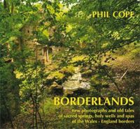 Cover image for Borderlands: New Photographs and Old Tales of Sacred Springs, Holy Wells and Spas of  the Wales / England Borders